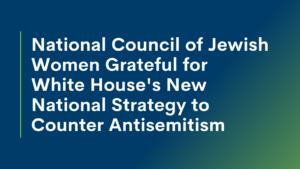National Council of Jewish Women Grateful for White House's New National Strategy to Counter Antisemitism