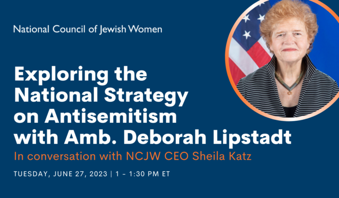 Exploring the National Strategy on Antisemitism with Amb. Deborah Lipstadt In conversation with NCJW CEO Sheila Katz