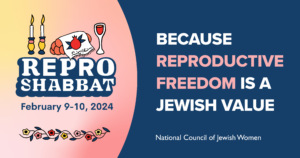 Repro Shabbat Feb 9-10, 2024. Because Reproductive Freedom is a Jewish Value