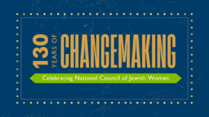 130 Years of Changemaking | National Council of Jewish Women
