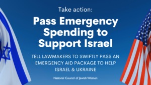 Take action: Pass Emergency Spending to Support Israel. Tell lawmakers to swiftly pass an emergency aid package to help Israel & Ukraine. NCJW