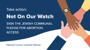 Take Action: Not On Our Watch! Sign the Jewish Communal Pledge for Abortion Access