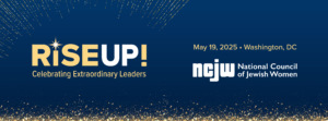 RiSE UP! Celebrating Extraordinary Leaders. May 19, 2025. Washington DC. National Council of Jewish Women.