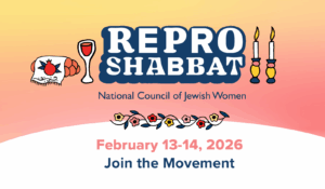 Repro Shabbat by NCJW. February 13-14, 2026. Join the Movement.