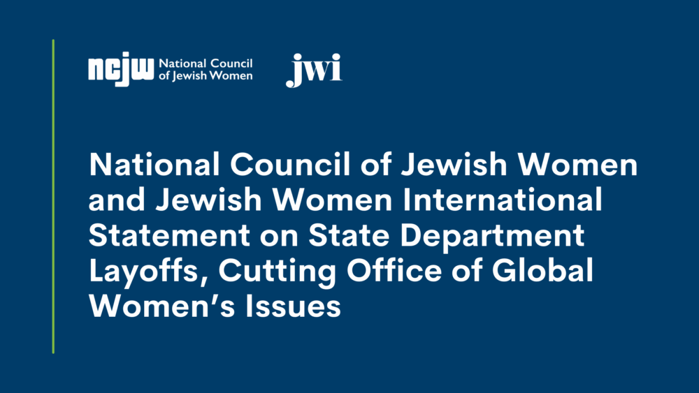National Council of Jewish Women and Jewish Women International Statement on State Department Layoffs, Cutting Office of Global Women’s Issues