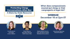 Protecting Clergy Conversations After Roe. When does compassionate counsel put clergy or their congregants at legal risk? WEBINAR December 10 at 2pm ET