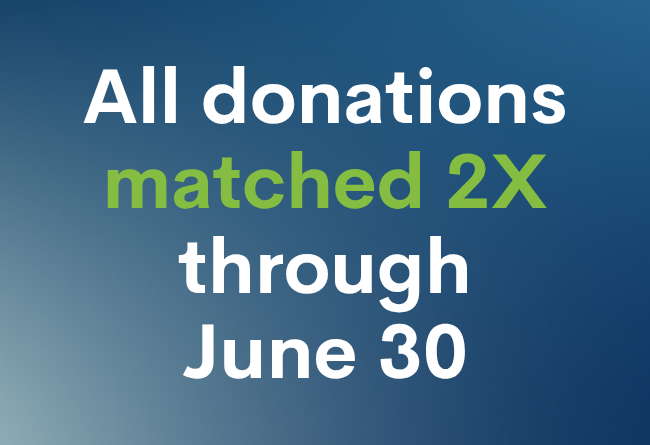 All donations matched 2X through June 30