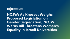 As Knesset Weighs Proposed Legislation on Gender Segregation, NCJW Warns Bill Threatens Women’s Equality in Israeli Universities