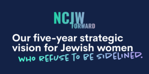 NCJW Forward: Our five-year strategic vision for Jewish women who refuse to be sidelined