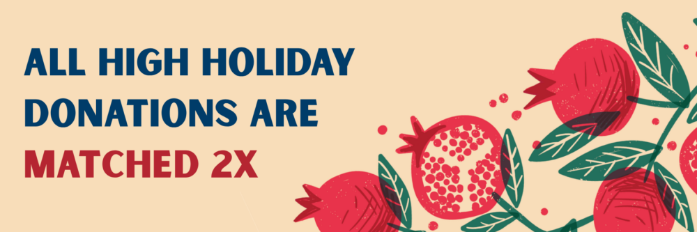 All High Holiday donations are matched 2X