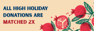 All High Holiday donations are matched 2X