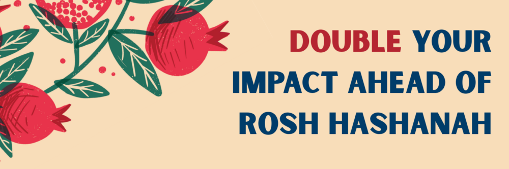 Double your impact ahead of Rosh Hashanah