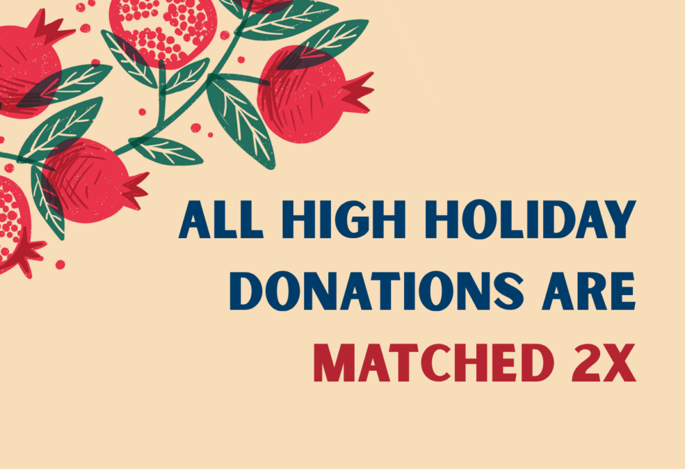 All High Holiday donations are matched 2X