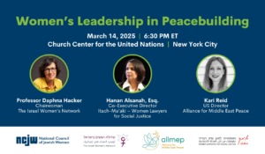 Women’s Leadership in Peacebuilding. March 14, 2025 | 6:30 PM ET. Church Center for the United Nations | New York City. NCJW